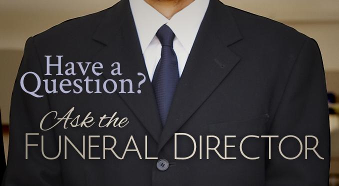 Have a Question? Ask the Funeral Director